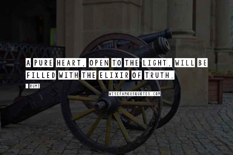 Rumi Quotes: A pure heart, open to the Light, will be filled with the elixir of Truth.