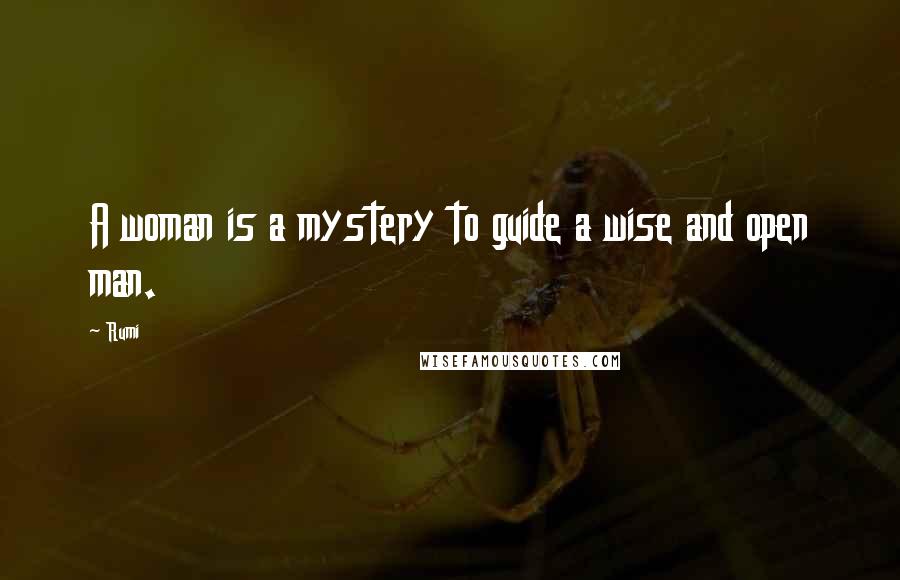 Rumi Quotes: A woman is a mystery to guide a wise and open man.