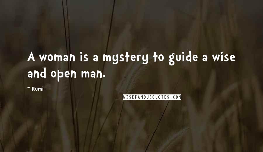 Rumi Quotes: A woman is a mystery to guide a wise and open man.