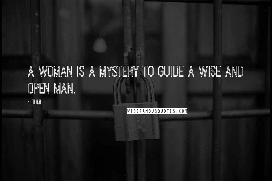 Rumi Quotes: A woman is a mystery to guide a wise and open man.