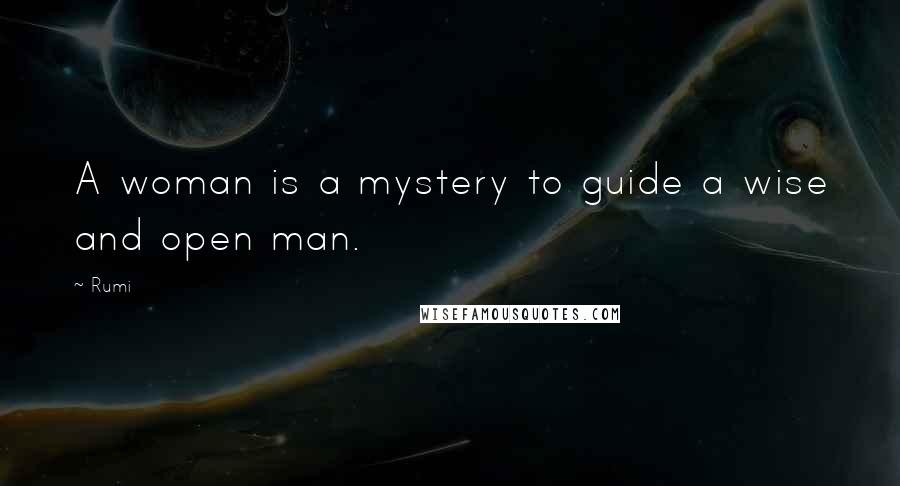 Rumi Quotes: A woman is a mystery to guide a wise and open man.