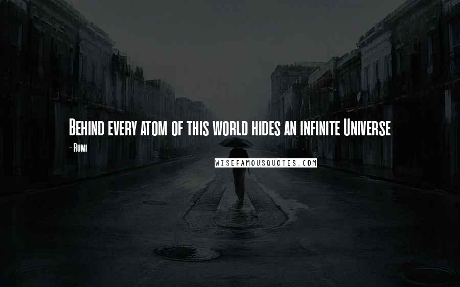 Rumi Quotes: Behind every atom of this world hides an infinite Universe