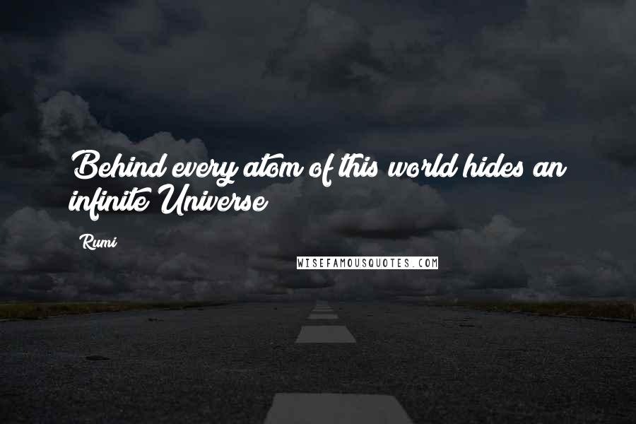 Rumi Quotes: Behind every atom of this world hides an infinite Universe