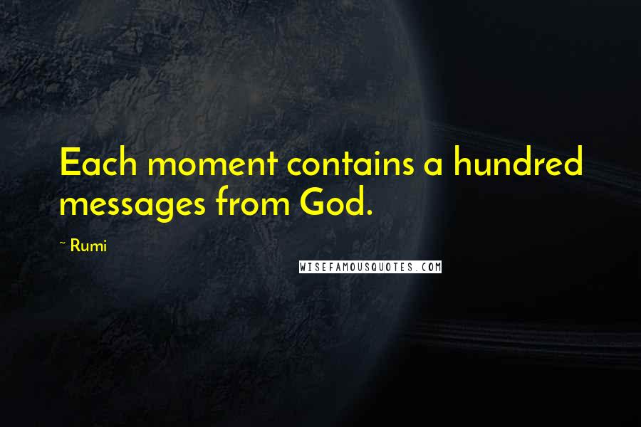 Rumi Quotes: Each moment contains a hundred messages from God.