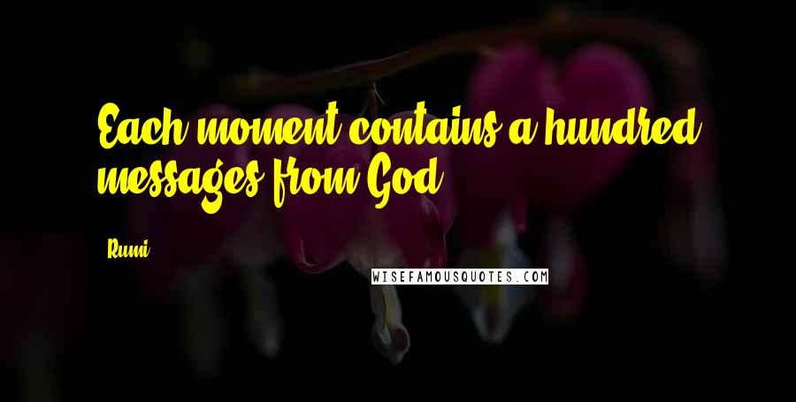 Rumi Quotes: Each moment contains a hundred messages from God.
