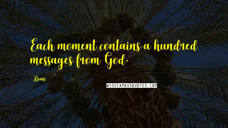 Rumi Quotes: Each moment contains a hundred messages from God.