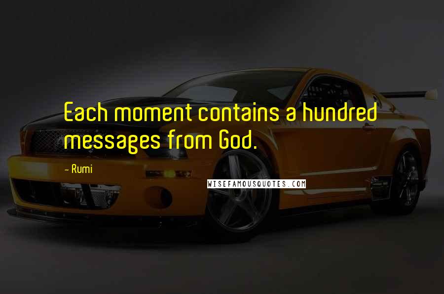 Rumi Quotes: Each moment contains a hundred messages from God.