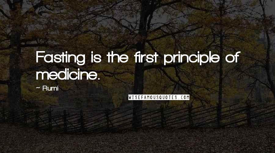 Rumi Quotes: Fasting is the first principle of medicine.