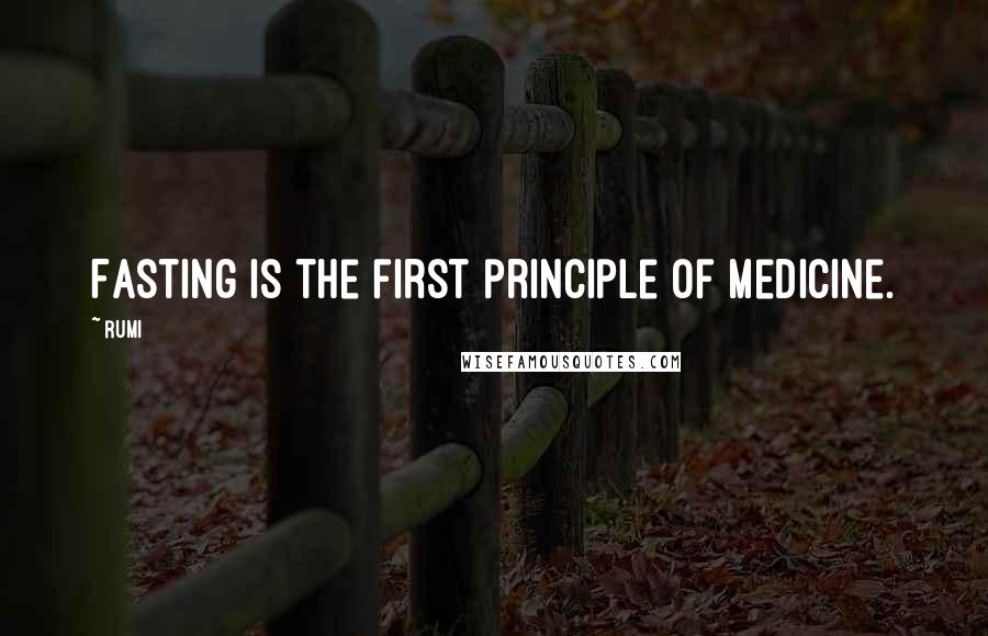 Rumi Quotes: Fasting is the first principle of medicine.