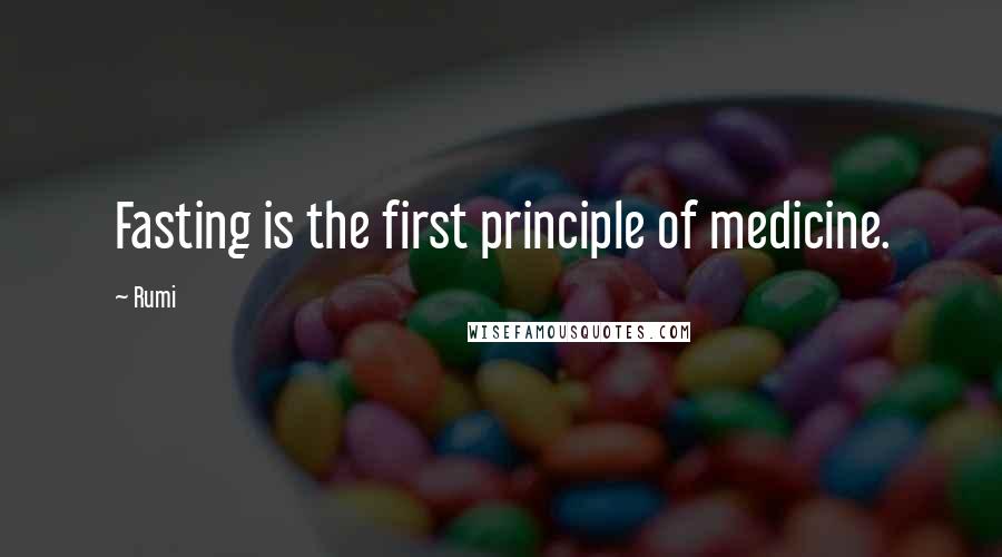Rumi Quotes: Fasting is the first principle of medicine.