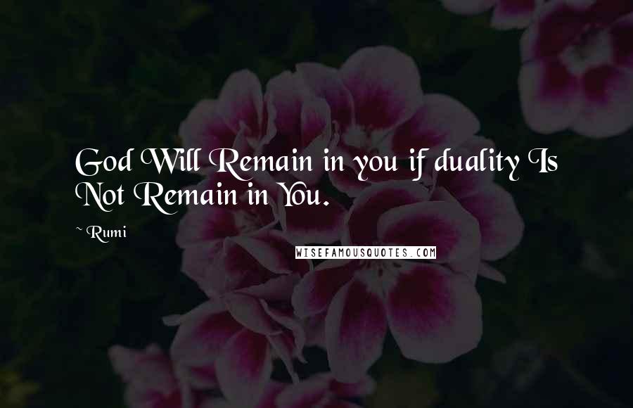 Rumi Quotes: God Will Remain in you if duality Is Not Remain in You.