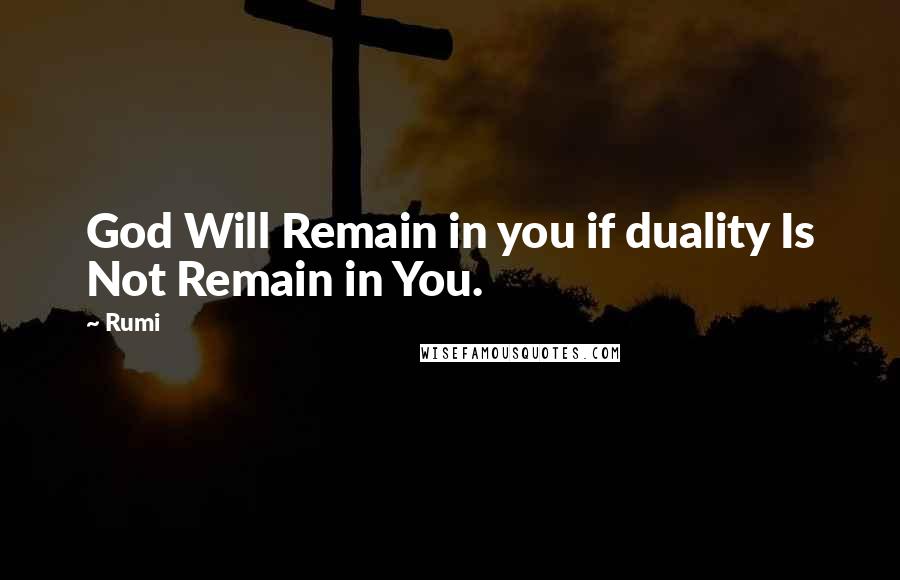 Rumi Quotes: God Will Remain in you if duality Is Not Remain in You.