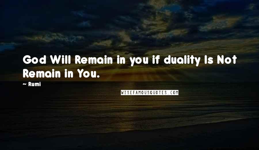 Rumi Quotes: God Will Remain in you if duality Is Not Remain in You.