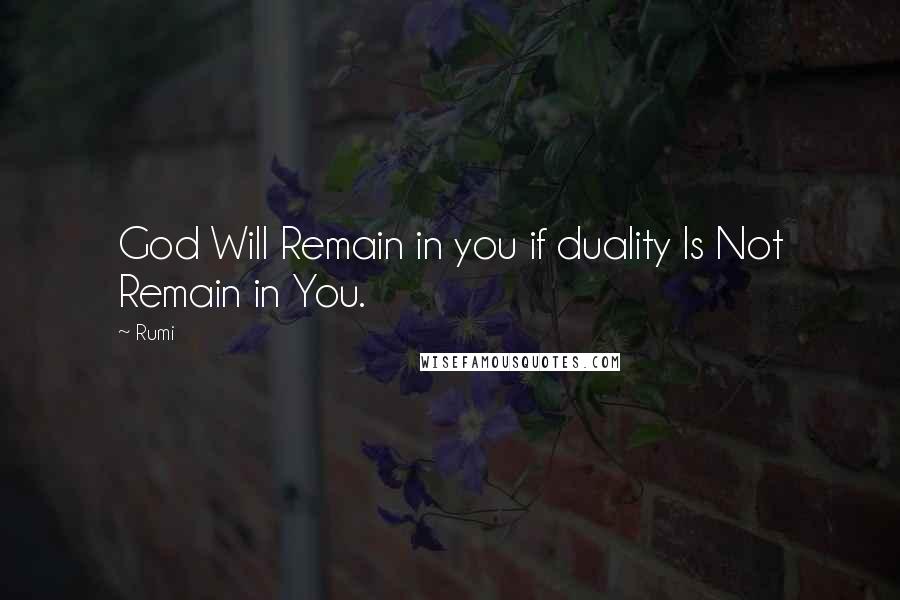 Rumi Quotes: God Will Remain in you if duality Is Not Remain in You.