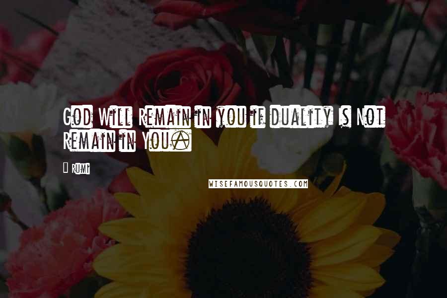 Rumi Quotes: God Will Remain in you if duality Is Not Remain in You.