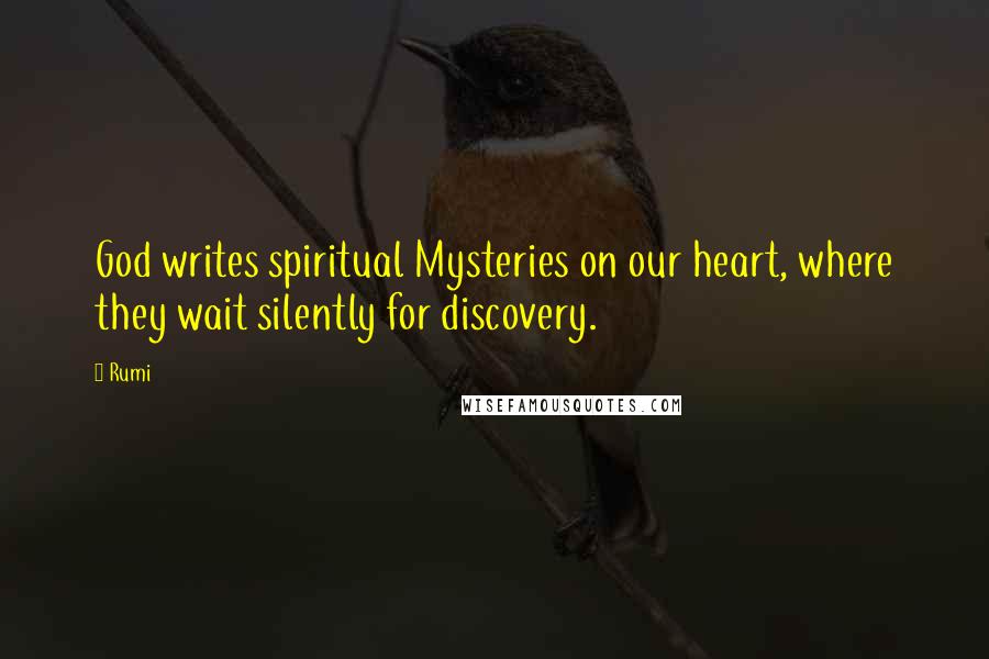 Rumi Quotes: God writes spiritual Mysteries on our heart, where they wait silently for discovery.