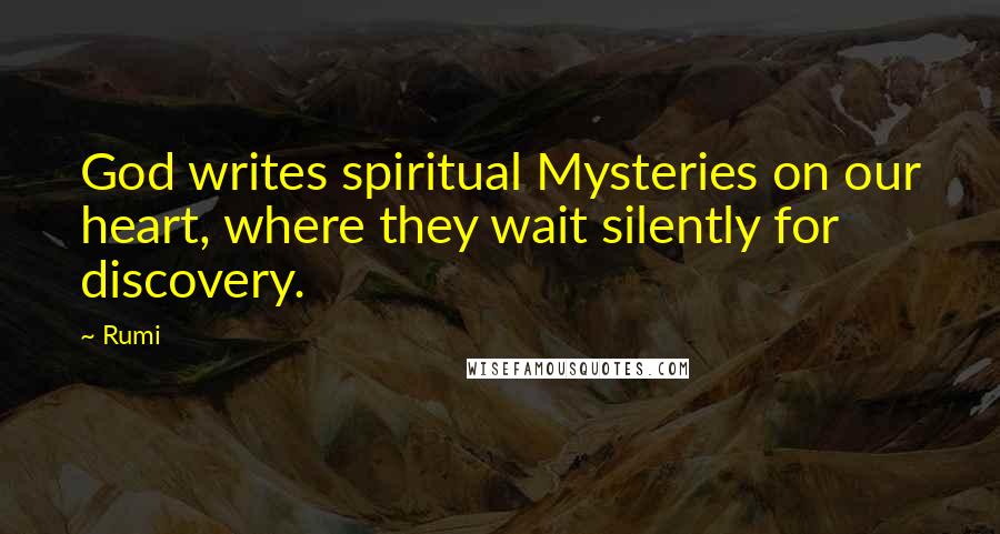 Rumi Quotes: God writes spiritual Mysteries on our heart, where they wait silently for discovery.