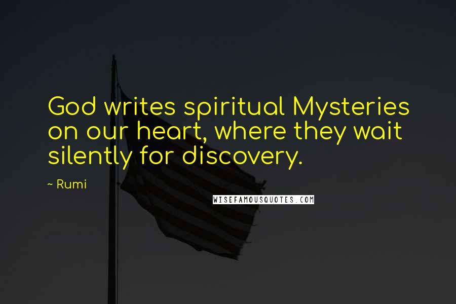 Rumi Quotes: God writes spiritual Mysteries on our heart, where they wait silently for discovery.