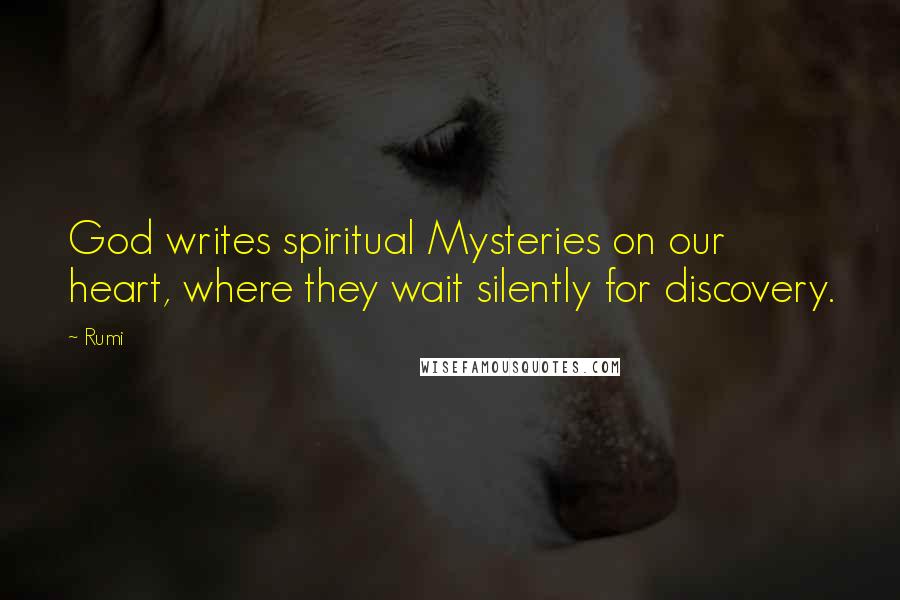 Rumi Quotes: God writes spiritual Mysteries on our heart, where they wait silently for discovery.