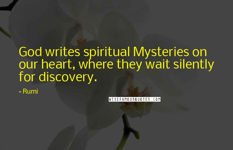 Rumi Quotes: God writes spiritual Mysteries on our heart, where they wait silently for discovery.