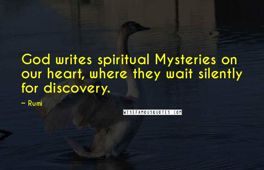 Rumi Quotes: God writes spiritual Mysteries on our heart, where they wait silently for discovery.