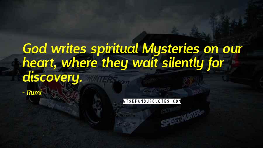 Rumi Quotes: God writes spiritual Mysteries on our heart, where they wait silently for discovery.