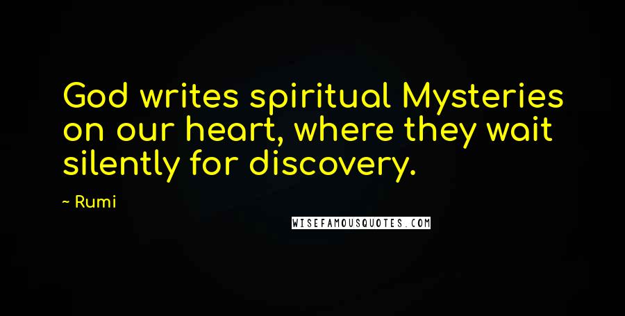 Rumi Quotes: God writes spiritual Mysteries on our heart, where they wait silently for discovery.