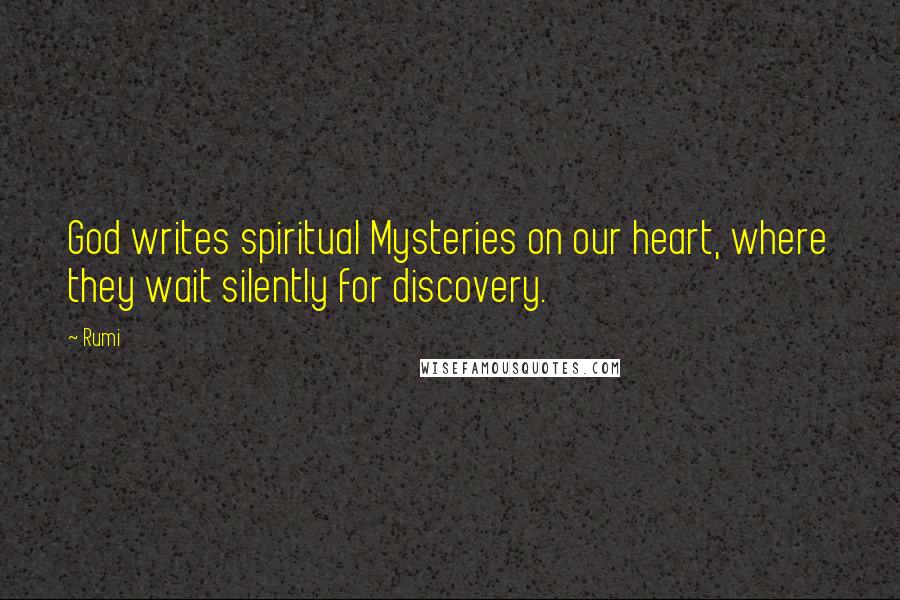 Rumi Quotes: God writes spiritual Mysteries on our heart, where they wait silently for discovery.