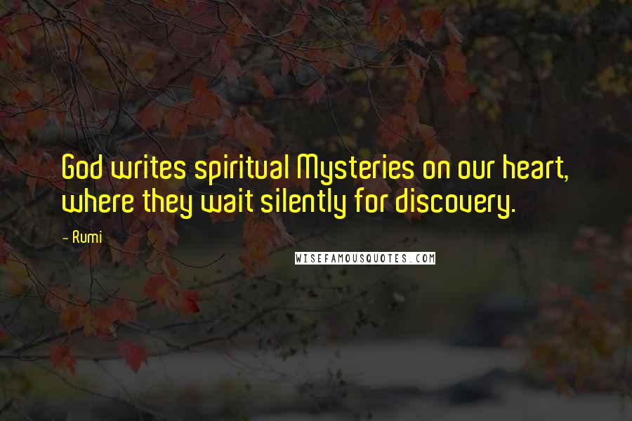 Rumi Quotes: God writes spiritual Mysteries on our heart, where they wait silently for discovery.