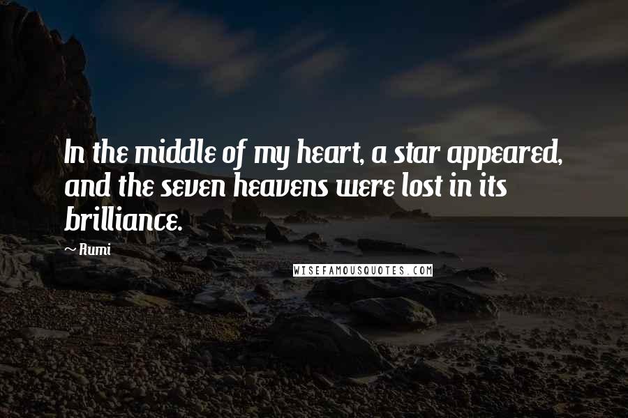 Rumi Quotes: In the middle of my heart, a star appeared, and the seven heavens were lost in its brilliance.