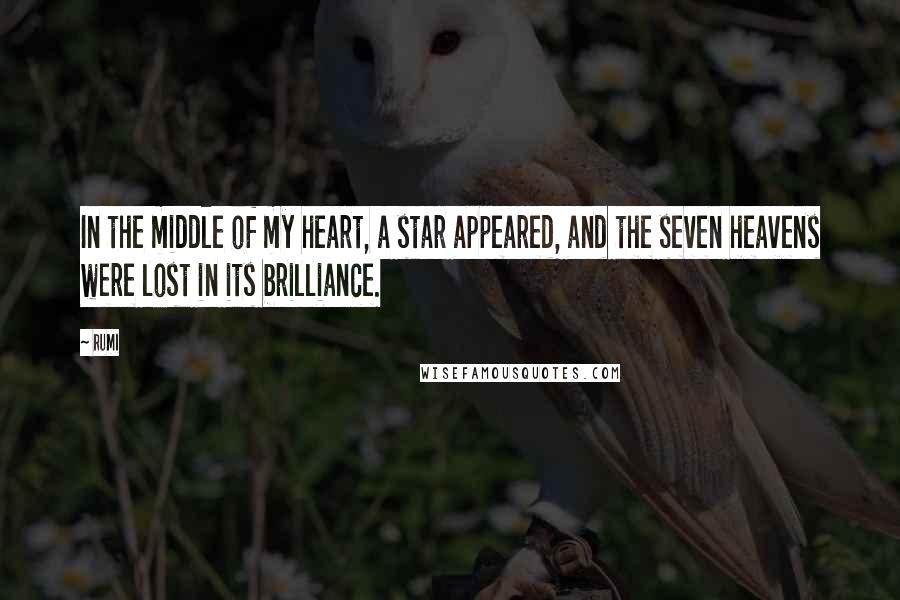 Rumi Quotes: In the middle of my heart, a star appeared, and the seven heavens were lost in its brilliance.