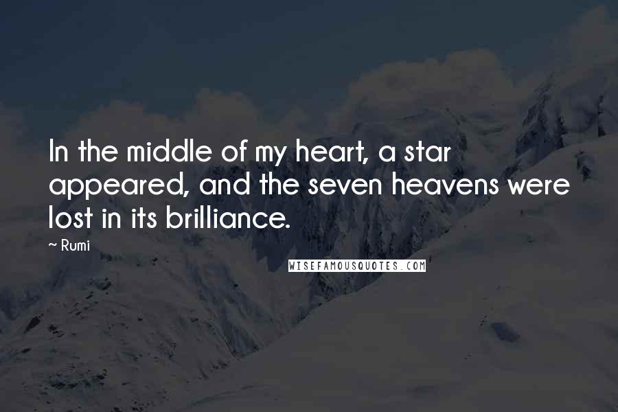 Rumi Quotes: In the middle of my heart, a star appeared, and the seven heavens were lost in its brilliance.