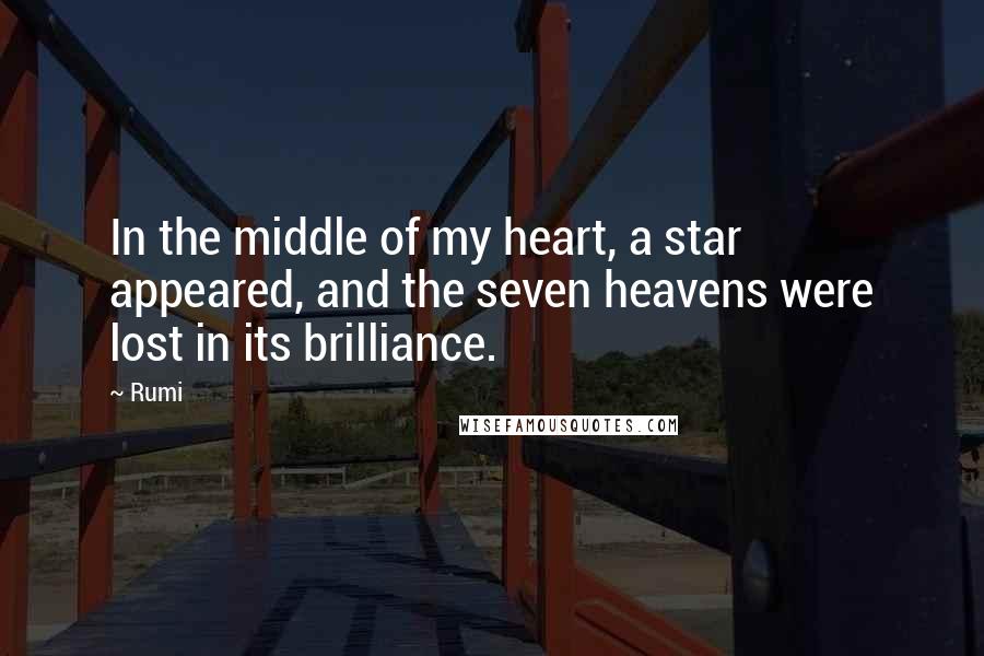 Rumi Quotes: In the middle of my heart, a star appeared, and the seven heavens were lost in its brilliance.