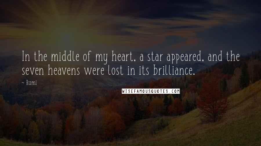 Rumi Quotes: In the middle of my heart, a star appeared, and the seven heavens were lost in its brilliance.