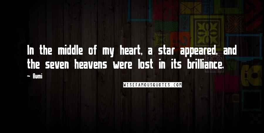 Rumi Quotes: In the middle of my heart, a star appeared, and the seven heavens were lost in its brilliance.