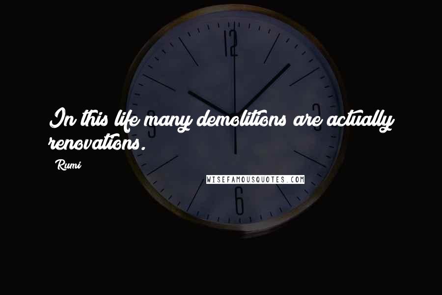 Rumi Quotes: In this life many demolitions are actually renovations.