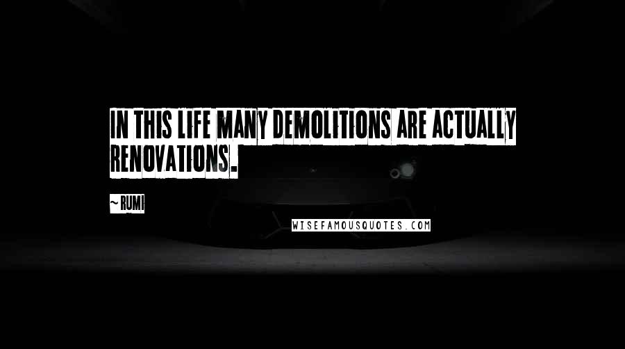 Rumi Quotes: In this life many demolitions are actually renovations.