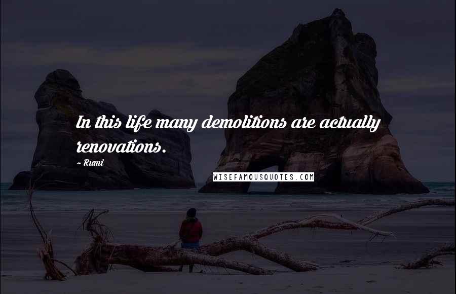 Rumi Quotes: In this life many demolitions are actually renovations.