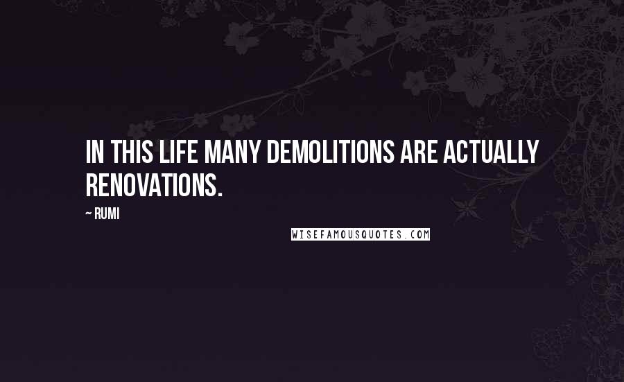 Rumi Quotes: In this life many demolitions are actually renovations.