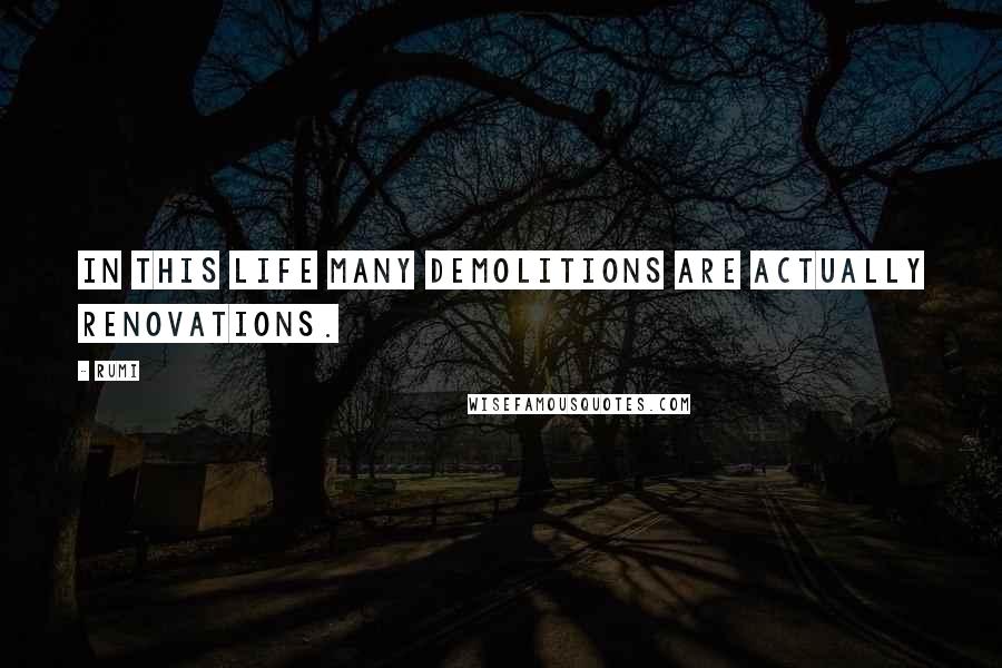 Rumi Quotes: In this life many demolitions are actually renovations.