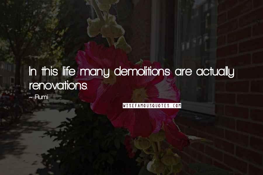 Rumi Quotes: In this life many demolitions are actually renovations.