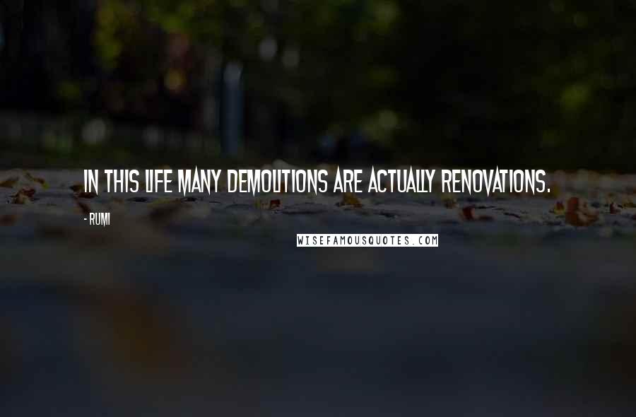 Rumi Quotes: In this life many demolitions are actually renovations.