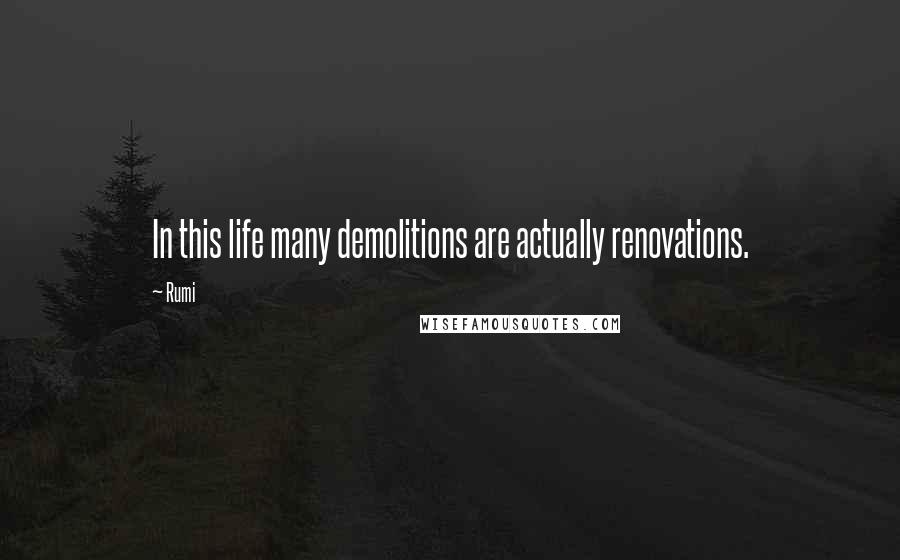 Rumi Quotes: In this life many demolitions are actually renovations.