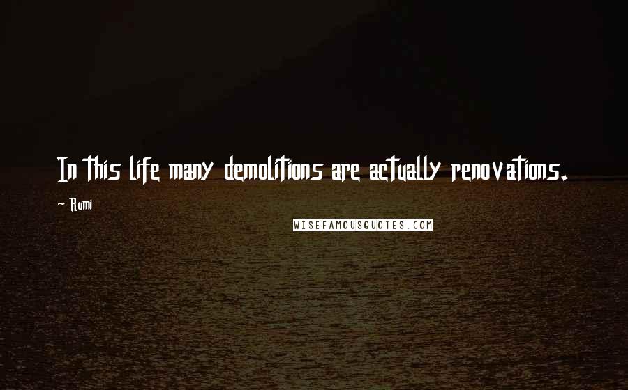 Rumi Quotes: In this life many demolitions are actually renovations.