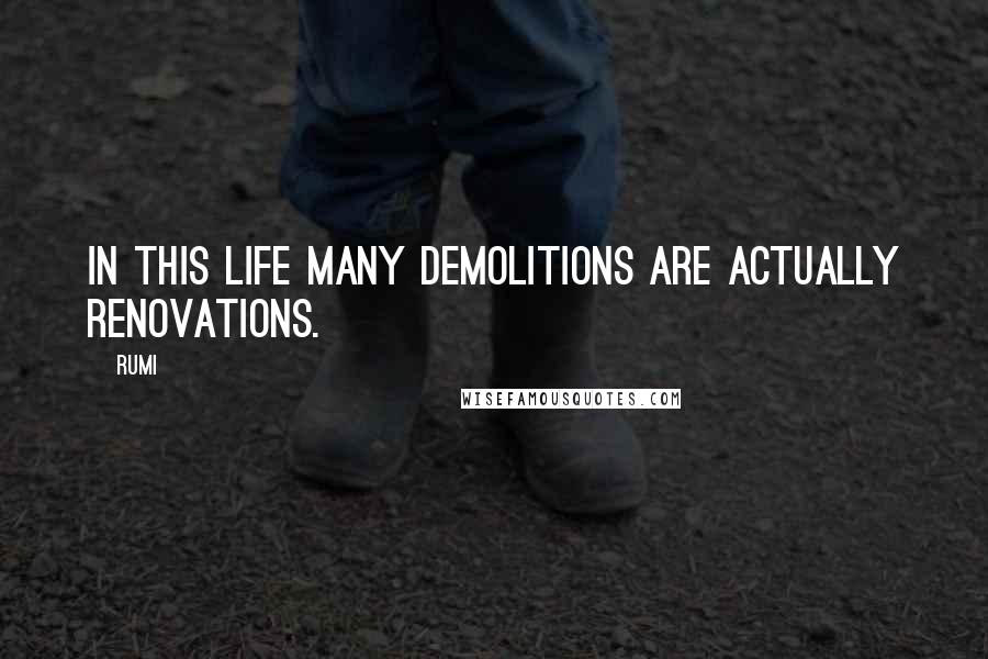 Rumi Quotes: In this life many demolitions are actually renovations.