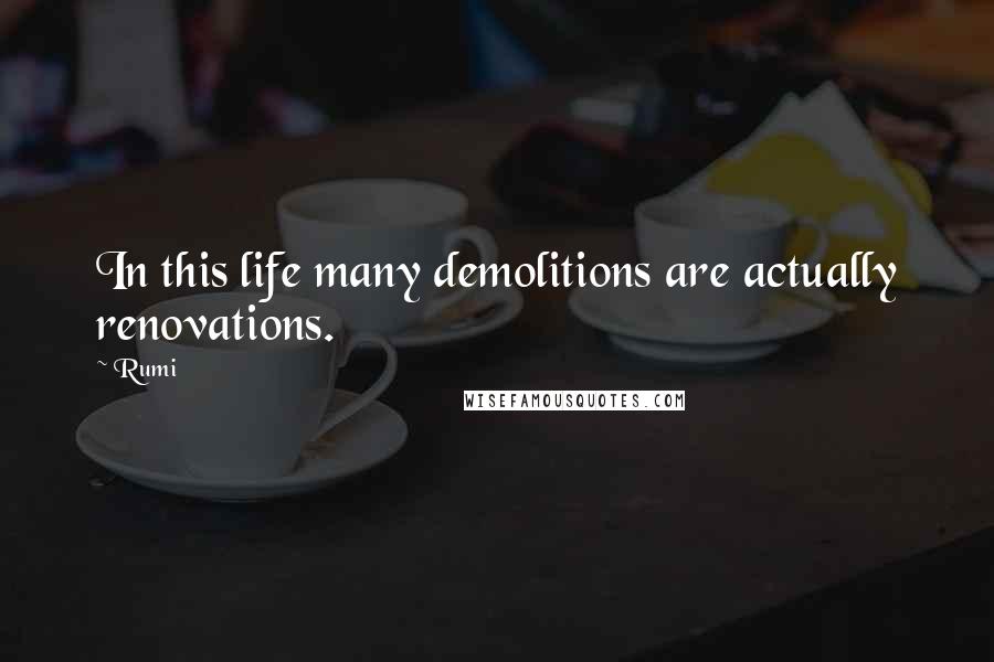 Rumi Quotes: In this life many demolitions are actually renovations.