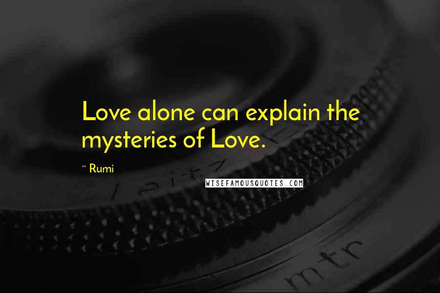 Rumi Quotes: Love alone can explain the mysteries of Love.