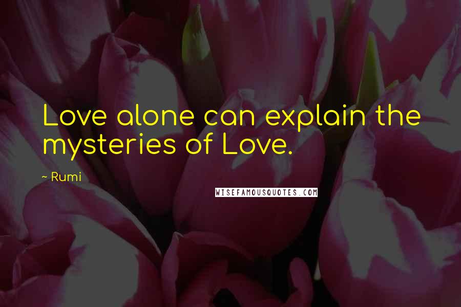 Rumi Quotes: Love alone can explain the mysteries of Love.