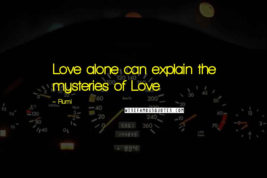 Rumi Quotes: Love alone can explain the mysteries of Love.