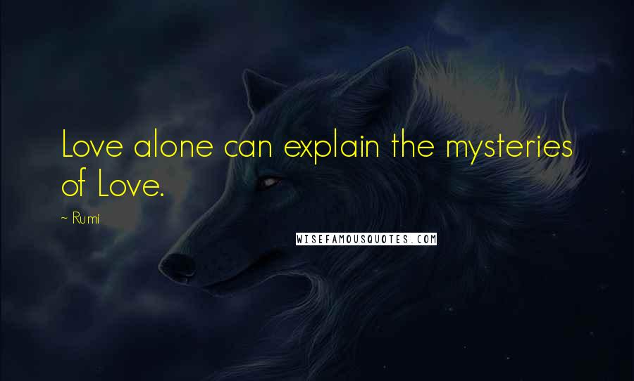 Rumi Quotes: Love alone can explain the mysteries of Love.